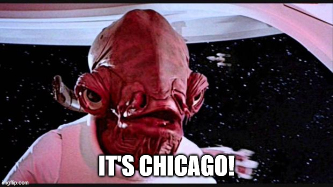 General Ackbar | IT'S CHICAGO! | image tagged in general ackbar | made w/ Imgflip meme maker