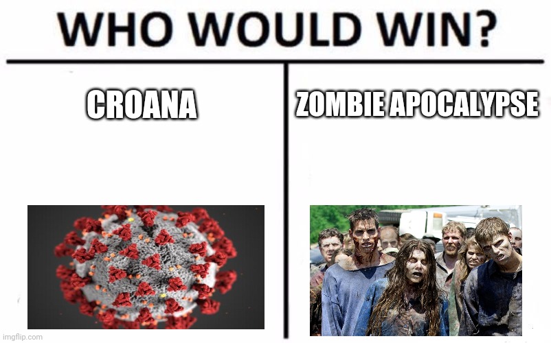 Zombie apocalypse vs croana | CROANA; ZOMBIE APOCALYPSE | image tagged in memes,who would win | made w/ Imgflip meme maker