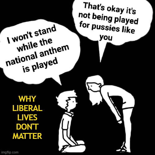 Liberals are weeds in God's garden. | WHY LIBERAL LIVES DON'T MATTER | image tagged in libtards,liberals,liberal logic,stupid liberals | made w/ Imgflip meme maker