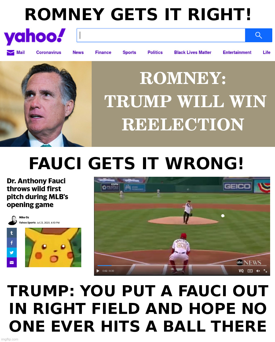 Romney Gets It Right, Fauci Gets It Wrong! | image tagged in mitt romney,presidential race,fauci,baseball,surprised pikachu,donald trump | made w/ Imgflip meme maker