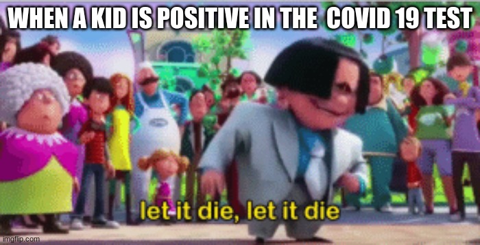 Let corona die! | WHEN A KID IS POSITIVE IN THE  COVID 19 TEST | image tagged in coronavirus | made w/ Imgflip meme maker