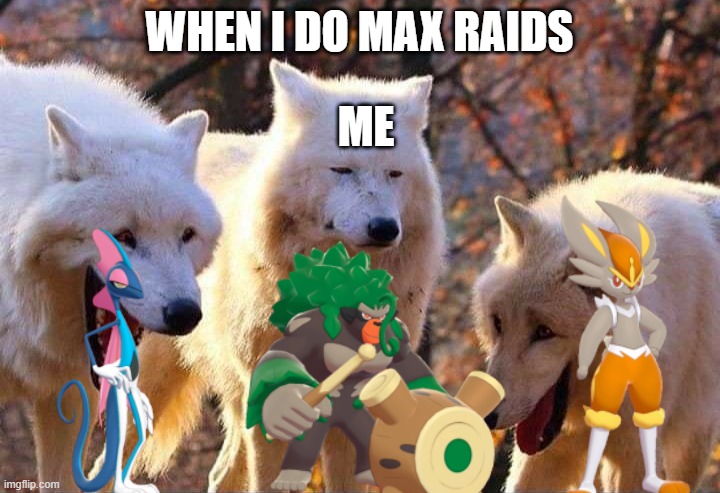 Laughing wolf | WHEN I DO MAX RAIDS; ME | image tagged in laughing wolf | made w/ Imgflip meme maker