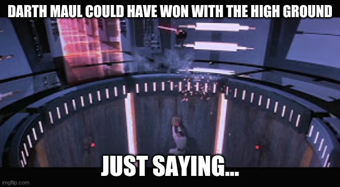 DARTH MAUL COULD HAVE WON WITH THE HIGH GROUND; JUST SAYING... | image tagged in obi wan kenobi,darth maul | made w/ Imgflip meme maker