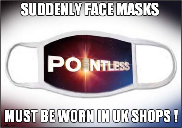 Subliminal Face Mask Message | SUDDENLY FACE MASKS; MUST BE WORN IN UK SHOPS ! | image tagged in fun,face mask,subliminal messages | made w/ Imgflip meme maker
