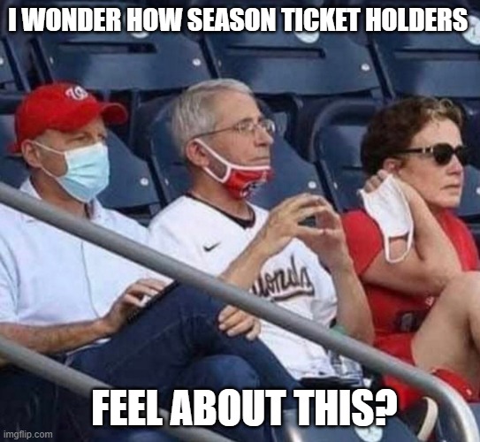 Rules for thee, but not for unelected bureaucrats... | I WONDER HOW SEASON TICKET HOLDERS; FEEL ABOUT THIS? | image tagged in covid-19,covid masks,plandemic,dr fauci | made w/ Imgflip meme maker