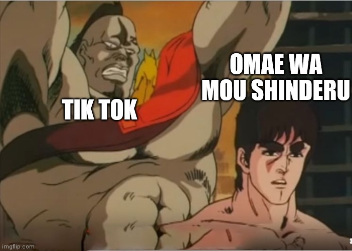 Omae wa | TIK TOK OMAE WA MOU SHINDERU | image tagged in omae wa | made w/ Imgflip meme maker