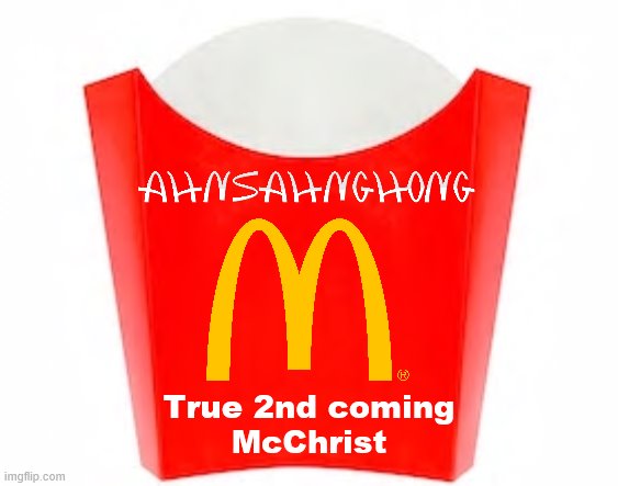 Just some Korean man can't just walk in and carry out God's very own prophecy, only he the most high can do that! | True 2nd coming
McChrist | image tagged in mcdonalds,bible,christianity,religion,jesus,god | made w/ Imgflip meme maker