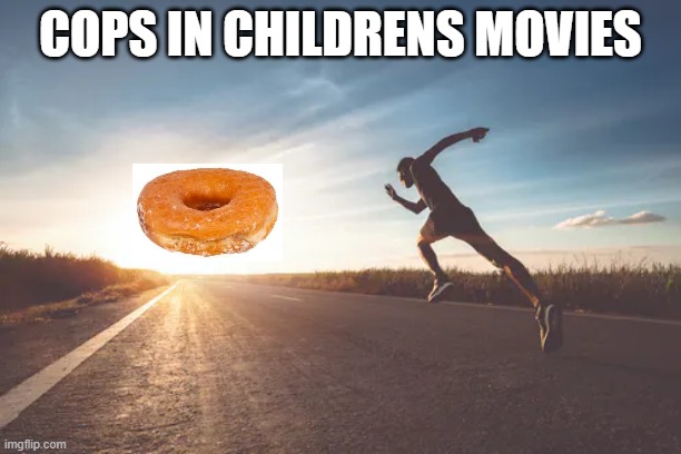 Cop Stereotypes | COPS IN CHILDRENS MOVIES | image tagged in memes,donut,cop | made w/ Imgflip meme maker