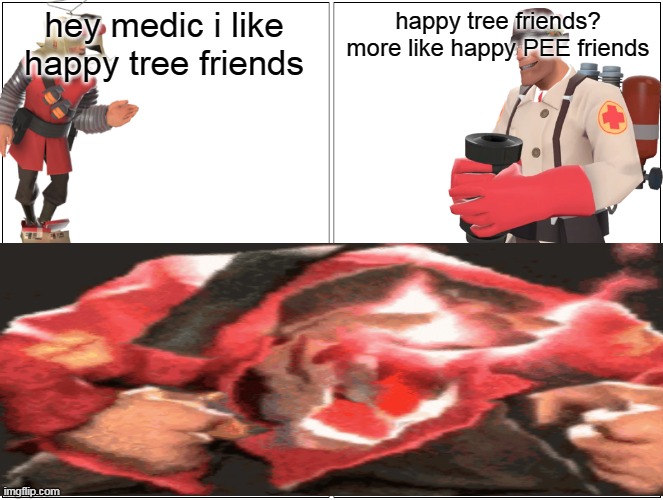 hey medic i like happy tree friends happy tree friends? more like happy PEE friends | made w/ Imgflip meme maker