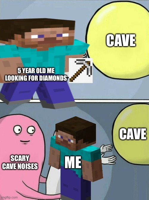 Cave sounds | CAVE; 5 YEAR OLD ME LOOKING FOR DIAMONDS; CAVE; SCARY CAVE NOISES; ME | image tagged in minecraft,minecraft steve,diamonds | made w/ Imgflip meme maker