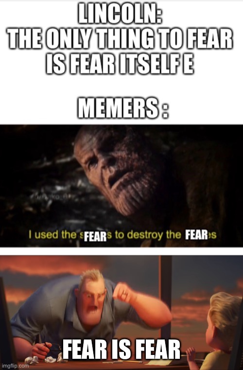 Fear is fear | FEAR IS FEAR | image tagged in math is math,i used the stones to destroy the stones | made w/ Imgflip meme maker