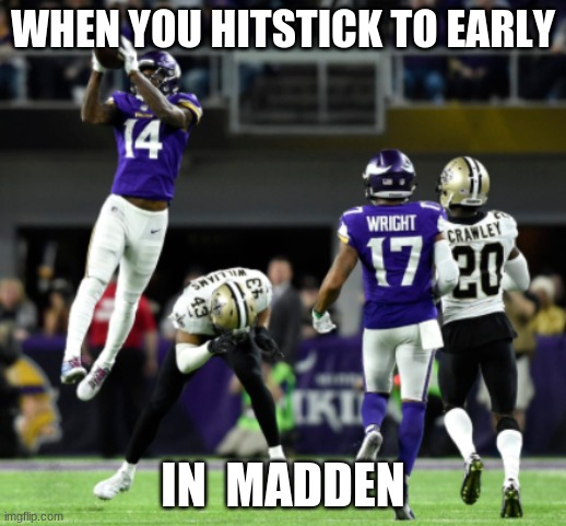 hitsticking in madden | WHEN YOU HITSTICK TO EARLY; IN  MADDEN | image tagged in memes | made w/ Imgflip meme maker