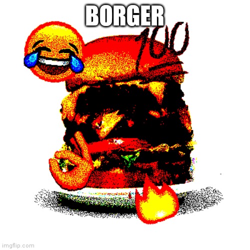 BORGER | BORGER | image tagged in burger,hamburger | made w/ Imgflip meme maker