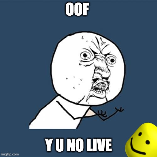 OoF | OOF; Y U NO LIVE | image tagged in memes,y u no,oof | made w/ Imgflip meme maker
