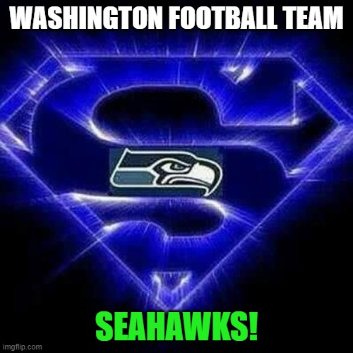 Washington Football Team Seahawks | WASHINGTON FOOTBALL TEAM; SEAHAWKS! | image tagged in washington,redskins,washington dc,seahawks,seattle seahawks | made w/ Imgflip meme maker