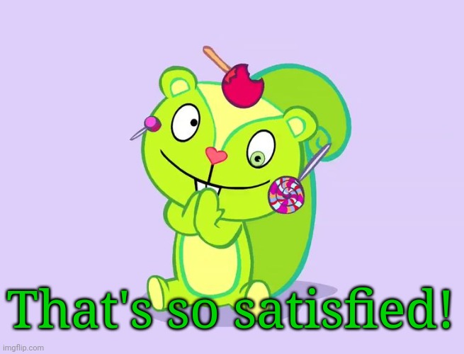 Cute Nutty (HTF) | That's so satisfied! | image tagged in cute nutty htf | made w/ Imgflip meme maker