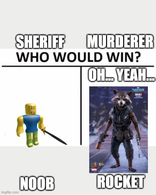 Who Would Win? Meme |  MURDERER; SHERIFF; OH... YEAH... ROCKET; NOOB | image tagged in memes,who would win | made w/ Imgflip meme maker