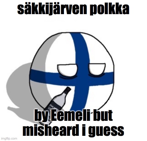 Finlandball drinking | säkkijärven polkka; by Eemeli but misheard i guess | image tagged in finlandball drinking | made w/ Imgflip meme maker