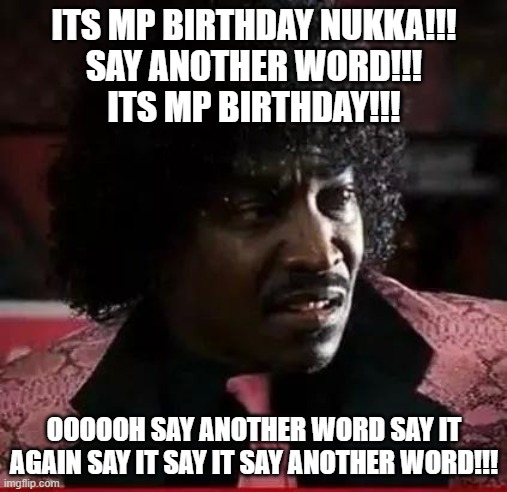 Pinky from Friday | ITS MP BIRTHDAY NUKKA!!!
SAY ANOTHER WORD!!!
ITS MP BIRTHDAY!!! OOOOOH SAY ANOTHER WORD SAY IT AGAIN SAY IT SAY IT SAY ANOTHER WORD!!! | image tagged in pinky from friday | made w/ Imgflip meme maker