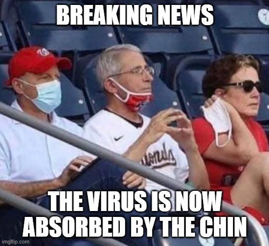 Evil Fauci | BREAKING NEWS; THE VIRUS IS NOW ABSORBED BY THE CHIN | image tagged in baseball,fauci,masks,covid | made w/ Imgflip meme maker