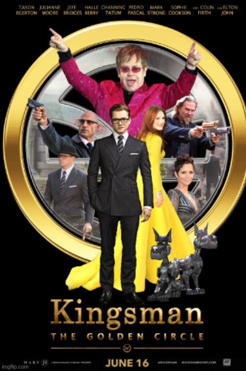 A sequel better than the original! | image tagged in kingsman the golden circle,movies,taron egerton,colin firth,julianne moore,elton john | made w/ Imgflip meme maker