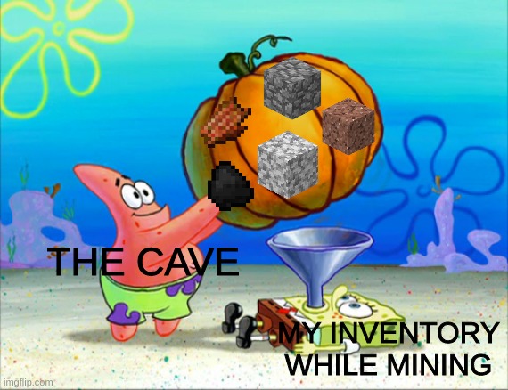 SpongeBob pumpkin funnel | THE CAVE; MY INVENTORY WHILE MINING | image tagged in spongebob pumpkin funnel,minecraft,relatable,dank memes | made w/ Imgflip meme maker