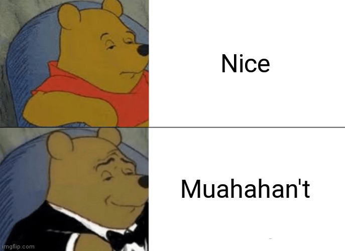 Tuxedo Winnie The Pooh | Nice; Muahahan't | image tagged in memes,tuxedo winnie the pooh | made w/ Imgflip meme maker