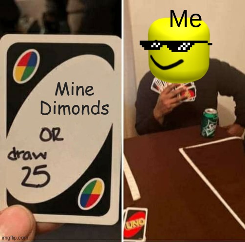 Aw yas uno | Me; Mine Dimonds | image tagged in memes,uno draw 25 cards | made w/ Imgflip meme maker