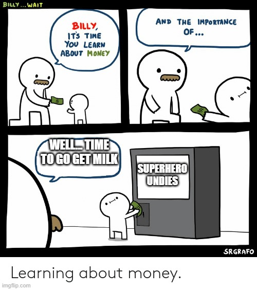 Billy Learning About Money | WELL... TIME TO GO GET MILK; SUPERHERO
UNDIES | image tagged in billy learning about money | made w/ Imgflip meme maker