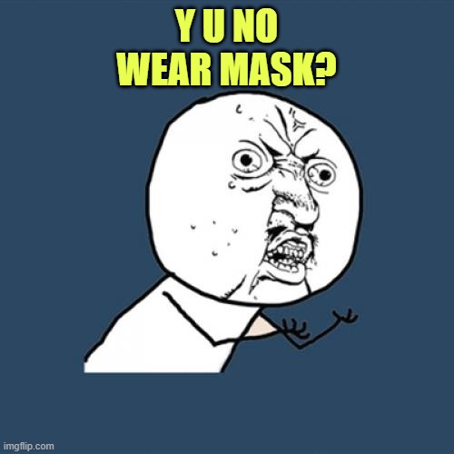 Y U No Meme | Y U NO
WEAR MASK? | image tagged in memes,y u no | made w/ Imgflip meme maker