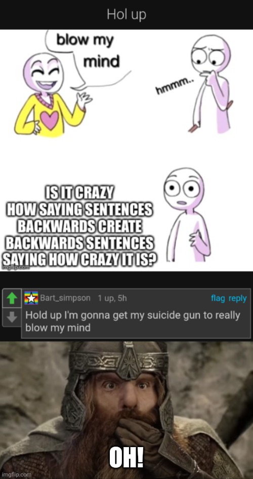 OH! | image tagged in cursed,comments,gimli,suicide | made w/ Imgflip meme maker