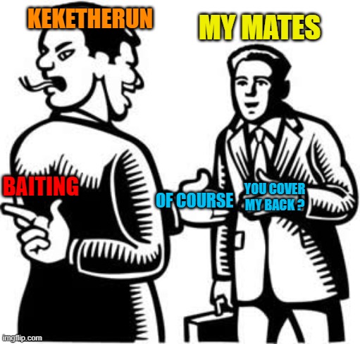Traitor | KEKETHERUN; MY MATES; BAITING; YOU COVER MY BACK ? OF COURSE | image tagged in traitor | made w/ Imgflip meme maker