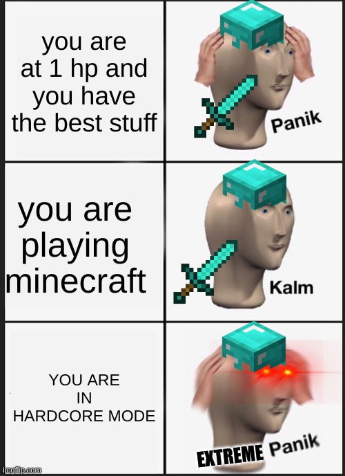 Panik Kalm Panik Meme | you are at 1 hp and you have the best stuff; you are playing minecraft; YOU ARE IN HARDCORE MODE; EXTREME | image tagged in memes,panik kalm panik | made w/ Imgflip meme maker