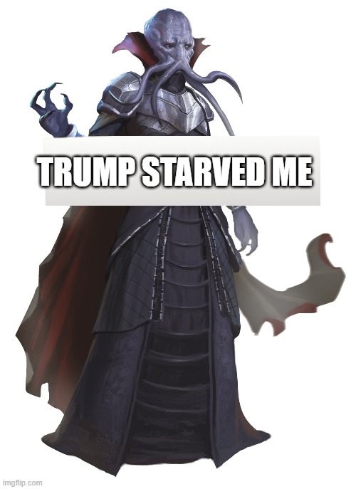 mind flayer | TRUMP STARVED ME | image tagged in mind flayer,dungeons and dragons,d and d | made w/ Imgflip meme maker