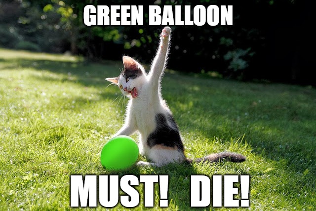 Death by claw | GREEN BALLOON; MUST!   DIE! | image tagged in cats,balloons,memes,fun,funny,funny memes | made w/ Imgflip meme maker