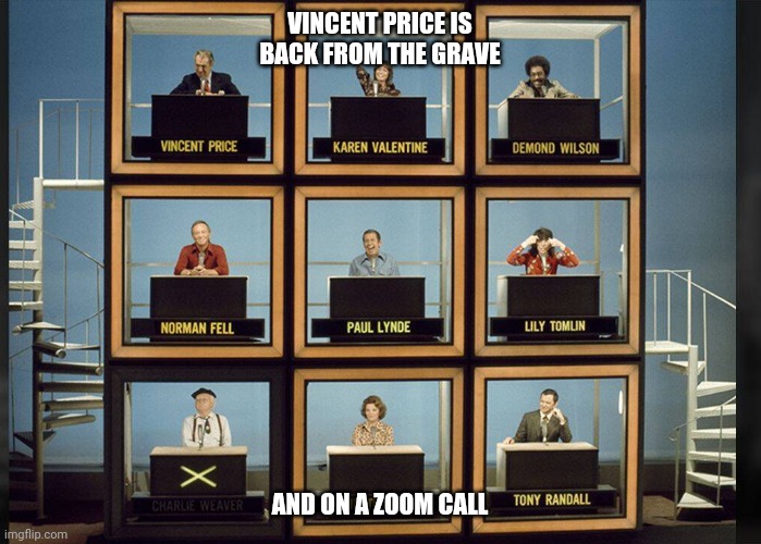Zoom calls | VINCENT PRICE IS BACK FROM THE GRAVE; AND ON A ZOOM CALL | image tagged in vincent price,prince of fear,back from the dead,horror,hollywood squares,gameshows | made w/ Imgflip meme maker