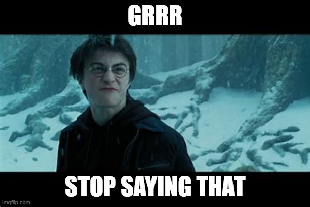 When you're mad | GRRR; STOP SAYING THAT | image tagged in harry potter mad face | made w/ Imgflip meme maker