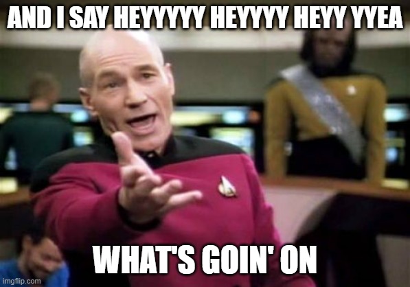 Captain 4 Non Blondes | AND I SAY HEYYYYY HEYYYY HEYY YYEA; WHAT'S GOIN' ON | image tagged in memes,picard wtf | made w/ Imgflip meme maker