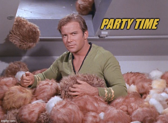 Kirk and Tribbles 101 | PARTY TIME | image tagged in kirk and tribbles 101 | made w/ Imgflip meme maker