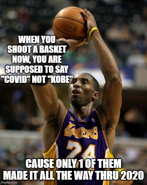 Post Up | WHEN YOU SHOOT A BASKET NOW, YOU ARE SUPPOSED TO SAY "COVID" NOT "KOBE"; CAUSE ONLY 1 OF THEM MADE IT ALL THE WAY THRU 2020 | image tagged in memes,kobe | made w/ Imgflip meme maker