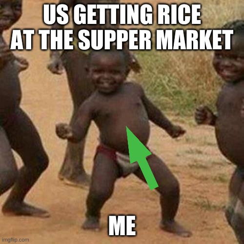 Third World Success Kid Meme | US GETTING RICE AT THE SUPPER MARKET; ME | image tagged in memes,third world success kid | made w/ Imgflip meme maker