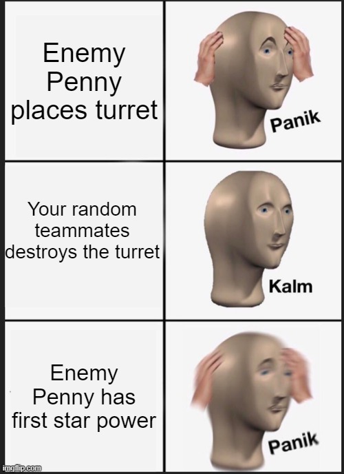 Panik Kalm Panik | Enemy Penny places turret; Your random teammates destroys the turret; Enemy Penny has first star power | image tagged in memes,panik kalm panik | made w/ Imgflip meme maker