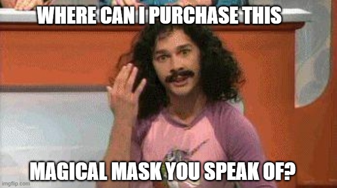 Magic | WHERE CAN I PURCHASE THIS MAGICAL MASK YOU SPEAK OF? | image tagged in magic | made w/ Imgflip meme maker
