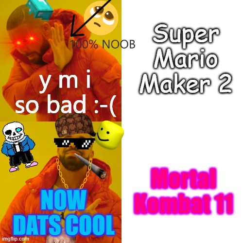 NOOB VS PRO | Super Mario Maker 2; y m i so bad :-(; Mortal Kombat 11; NOW DATS COOL | image tagged in memes,drake hotline bling | made w/ Imgflip meme maker