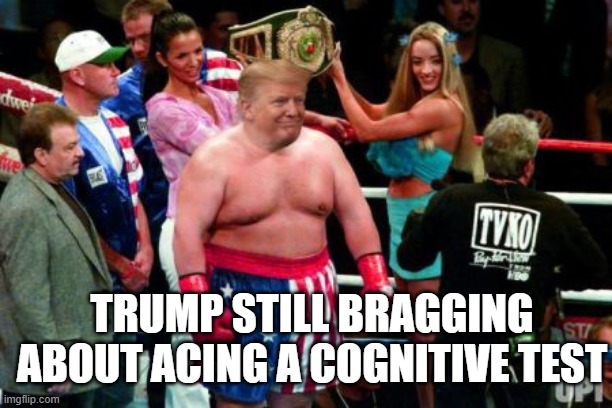 Trump as butterbean | TRUMP STILL BRAGGING ABOUT ACING A COGNITIVE TEST | image tagged in trump as butterbean | made w/ Imgflip meme maker