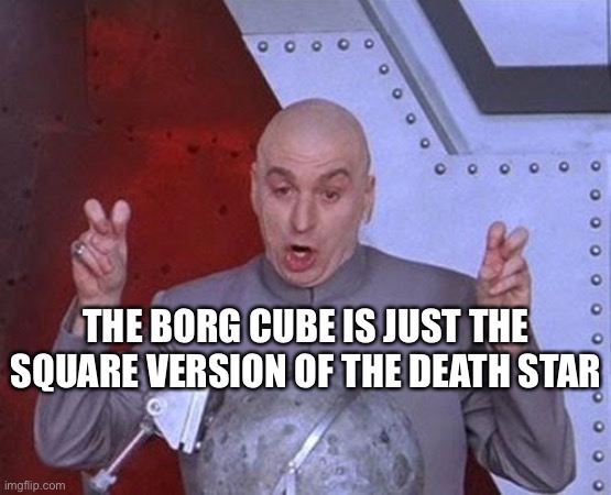 The Borg | THE BORG CUBE IS JUST THE SQUARE VERSION OF THE DEATH STAR | image tagged in memes,dr evil laser | made w/ Imgflip meme maker