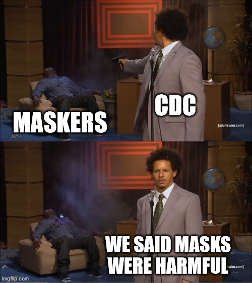 Who Killed Hannibal Meme | CDC; MASKERS; WE SAID MASKS WERE HARMFUL | image tagged in memes,who killed hannibal | made w/ Imgflip meme maker