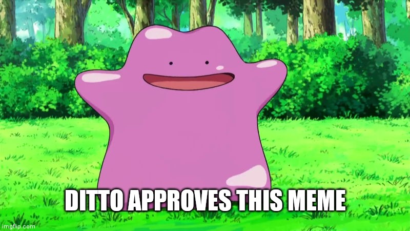 ditto | DITTO APPROVES THIS MEME | image tagged in ditto | made w/ Imgflip meme maker