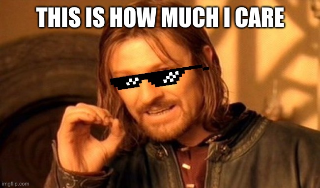 Not a care | THIS IS HOW MUCH I CARE | image tagged in memes,one does not simply | made w/ Imgflip meme maker