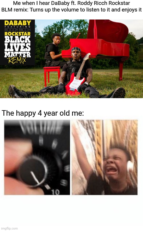 Me when I hear DaBaby ft. Roddy Ricch Rockstar BLM remix | Me when I hear DaBaby ft. Roddy Ricch Rockstar BLM remix: Turns up the volume to listen to it and enjoys it; The happy 4 year old me: | image tagged in headphones kid,memes,meme,rap,rapper,rappers | made w/ Imgflip meme maker